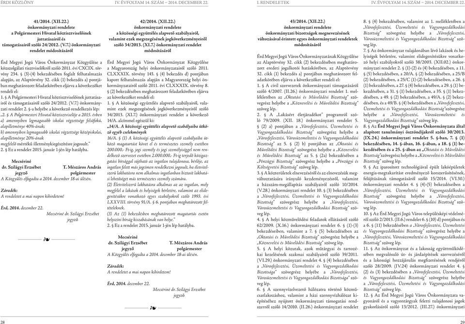 (3)-(4) bekezdésében foglalt felhatalmazás alapján, az Alaptörvény 32. cikk (1) bekezdés a) pontjában meghatározott körében eljárva a következőket rendeli el: 1.