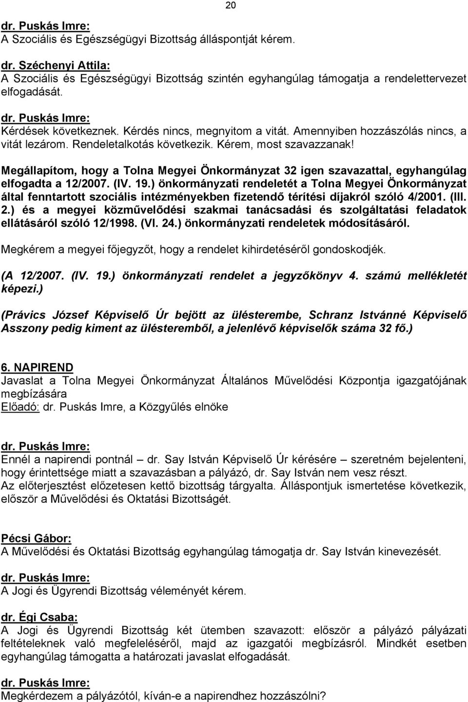 Megállapítom, hogy a Tolna Megyei Önkormányzat 32 igen szavazattal, egyhangúlag elfogadta a 12/2007. (IV. 19.