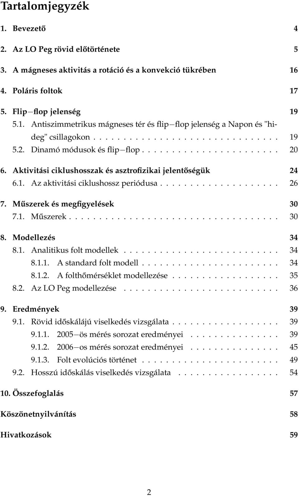 ................... 26 7. Műszerek és megfigyelések 30 7.1. Műszerek................................... 30 8. Modellezés 34 8.1. Analitikus folt modellek.......................... 34 8.1.1. A standard folt modell.