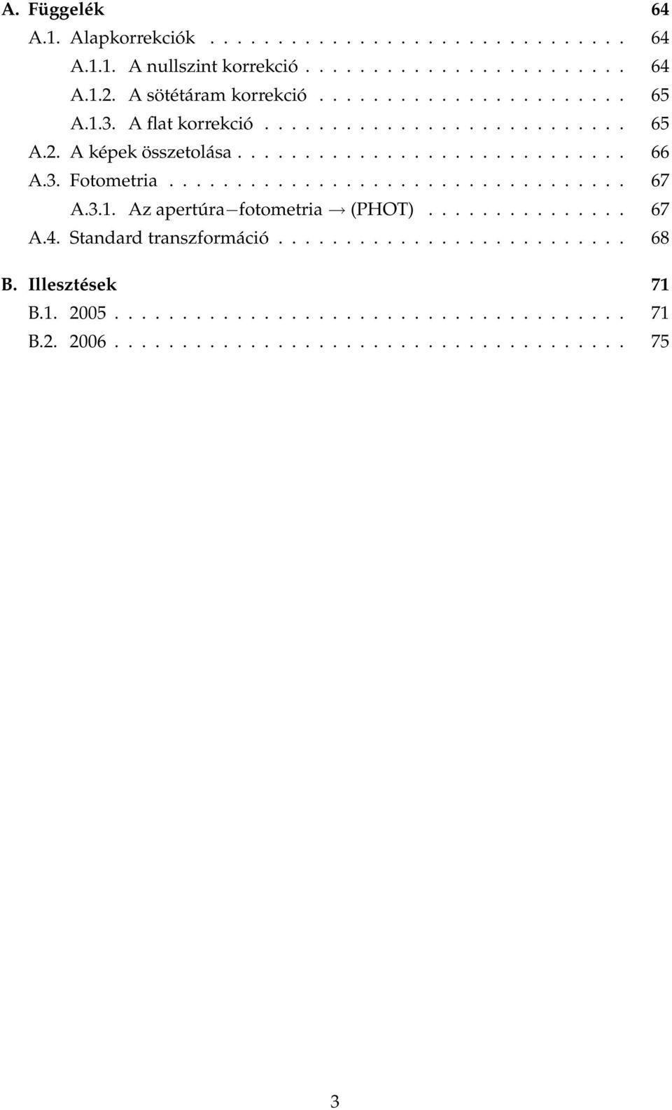 3. Fotometria.................................. 67 A.3.1. Az apertúra fotometria (PHOT)............... 67 A.4. Standard transzformáció.......................... 68 B.