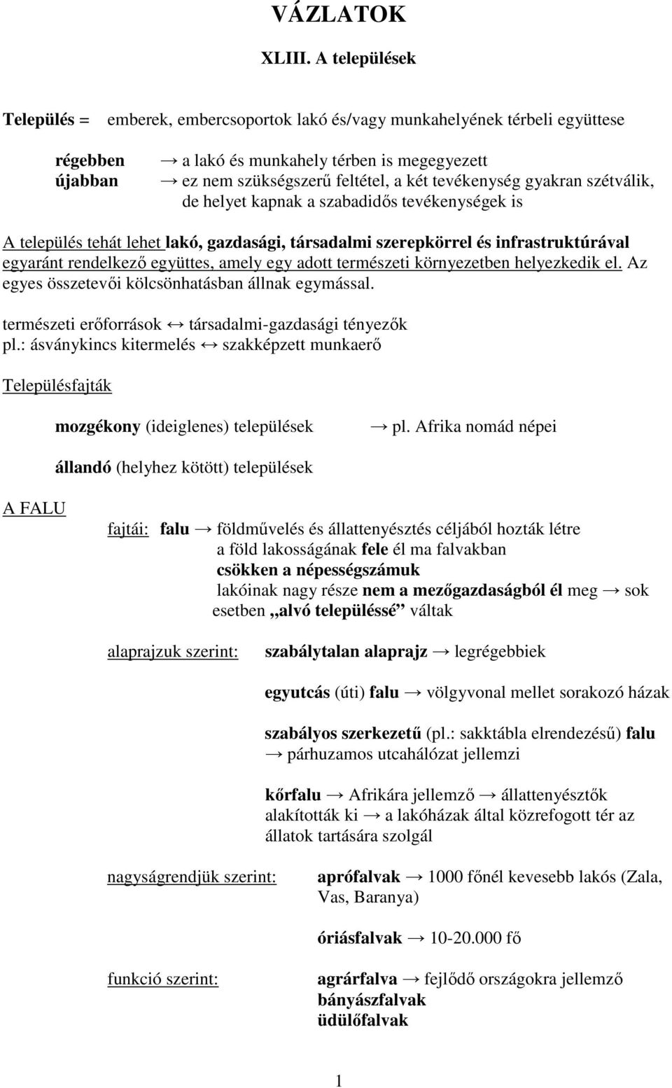 tevékenység gyakran szétválik, de helyet kapnak a szabadidős tevékenységek is A település tehát lehet lakó, gazdasági, társadalmi szerepkörrel és infrastruktúrával egyaránt rendelkező együttes, amely