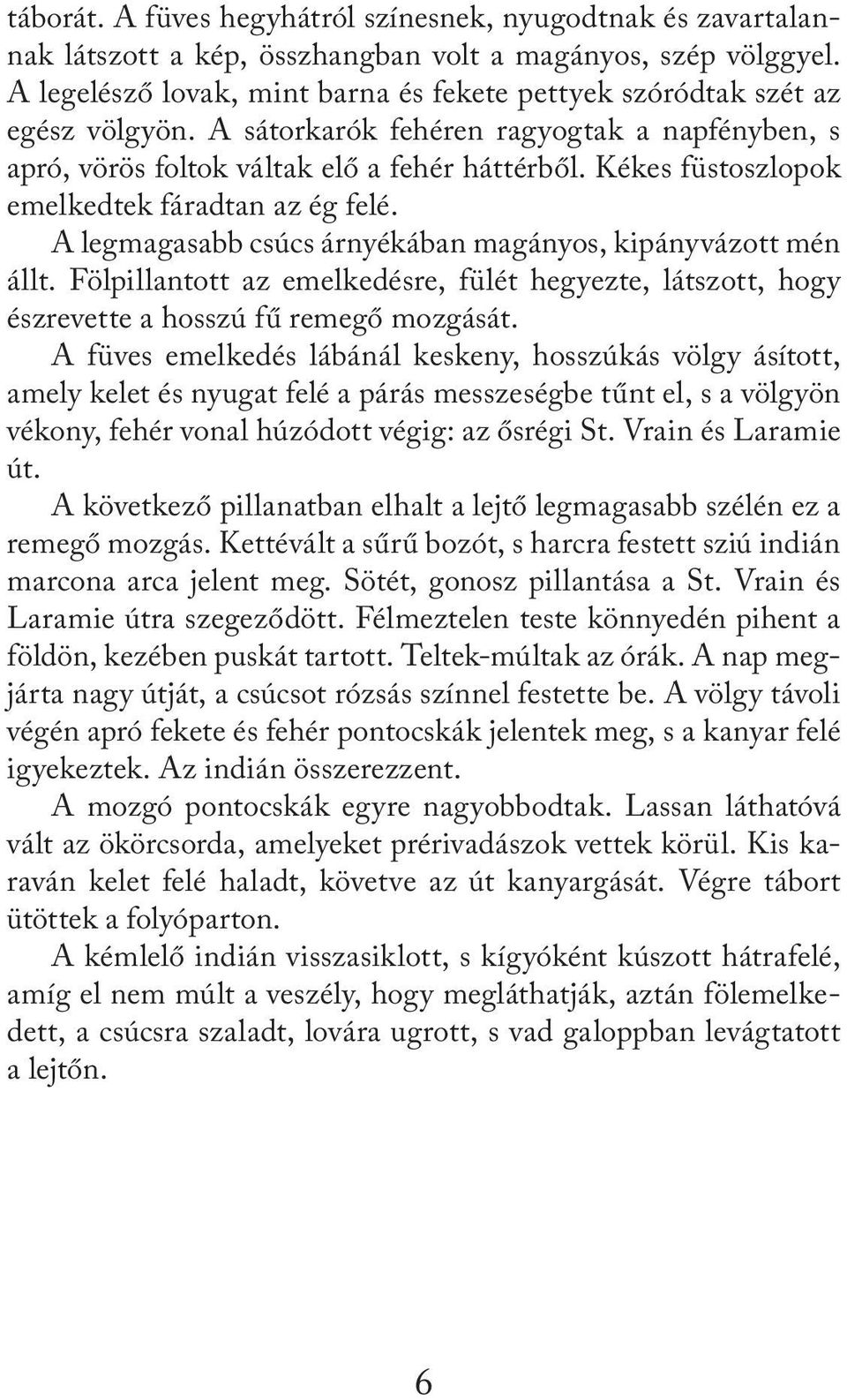 Kékes füstoszlopok emelkedtek fáradtan az ég felé. A legmagasabb csúcs árnyékában magányos, kipányvázott mén állt.