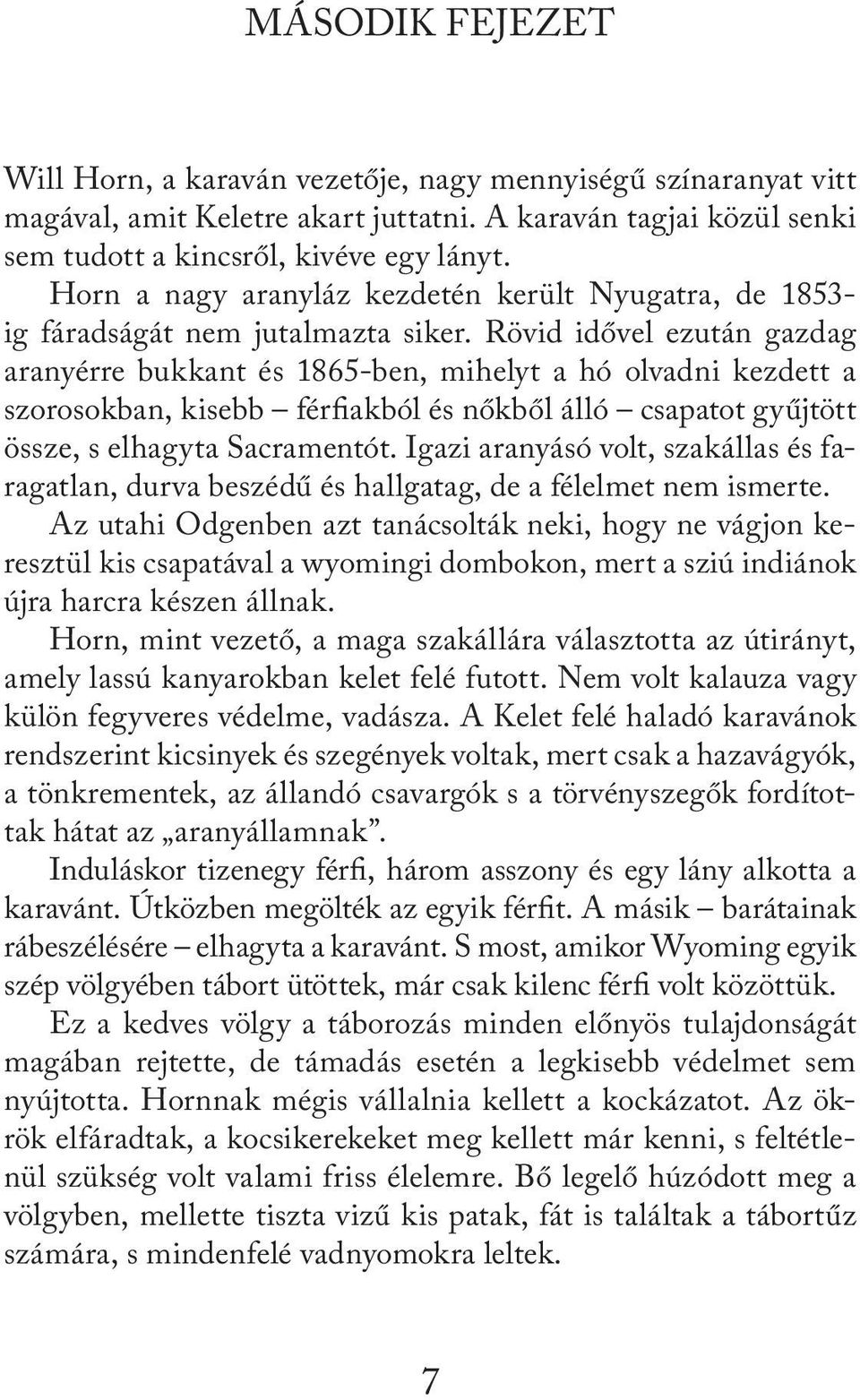 Rövid idővel ezután gazdag aranyérre bukkant és 1865-ben, mihelyt a hó olvadni kezdett a szorosokban, kisebb férfiakból és nőkből álló csapatot gyűjtött össze, s elhagyta Sacramentót.