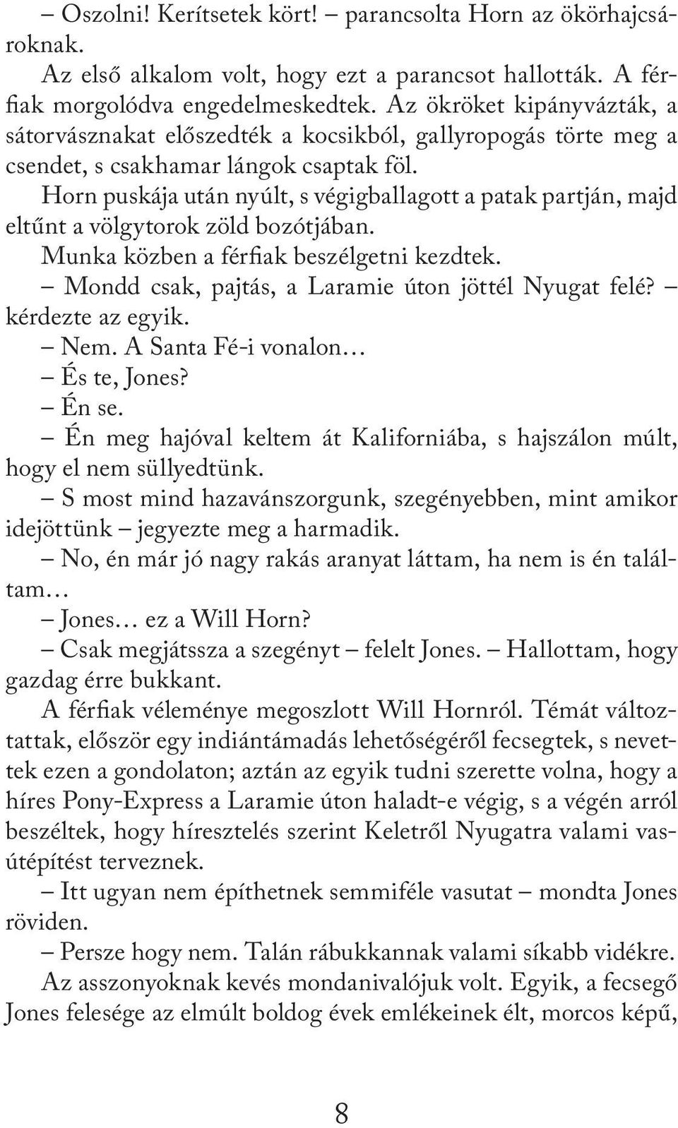 Horn puskája után nyúlt, s végigballagott a patak partján, majd eltűnt a völgytorok zöld bozótjában. Munka közben a férfiak beszélgetni kezdtek. Mondd csak, pajtás, a Laramie úton jöttél Nyugat felé?