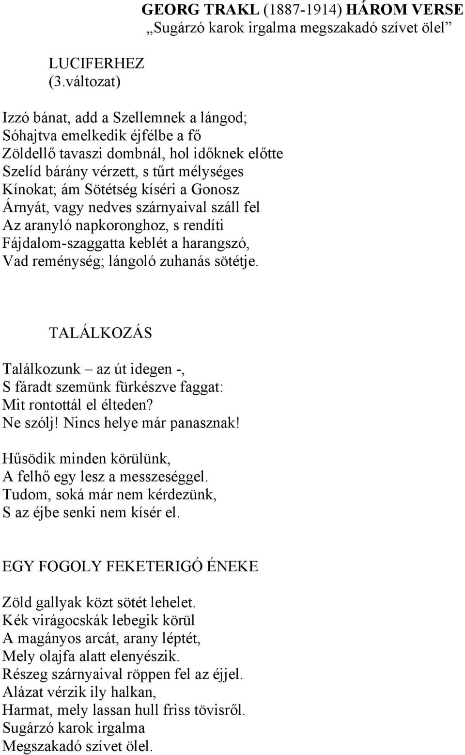 előtte Szelíd bárány vérzett, s tűrt mélységes Kínokat; ám Sötétség kíséri a Gonosz Árnyát, vagy nedves szárnyaival száll fel Az aranyló napkoronghoz, s rendíti Fájdalom-szaggatta keblét a harangszó,