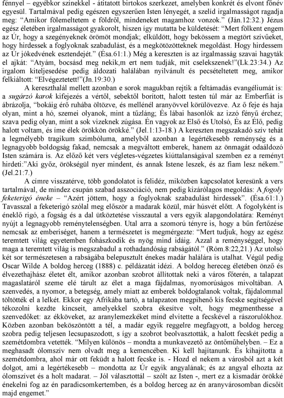 ) Jézus egész életében irgalmasságot gyakorolt, hiszen így mutatta be küldetését: Mert fölkent engem az Úr, hogy a szegényeknek örömöt mondjak; elküldött, hogy bekössem a megtört szívűeket, hogy