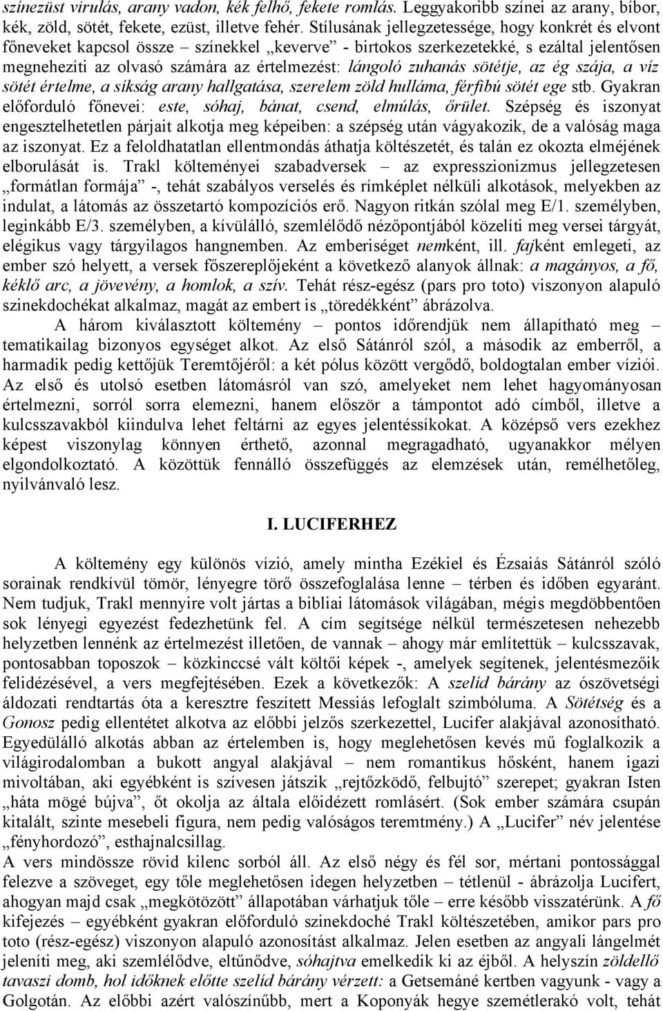 zuhanás sötétje, az ég szája, a víz sötét értelme, a síkság arany hallgatása, szerelem zöld hulláma, férfibú sötét ege stb. Gyakran előforduló főnevei: este, sóhaj, bánat, csend, elmúlás, őrület.