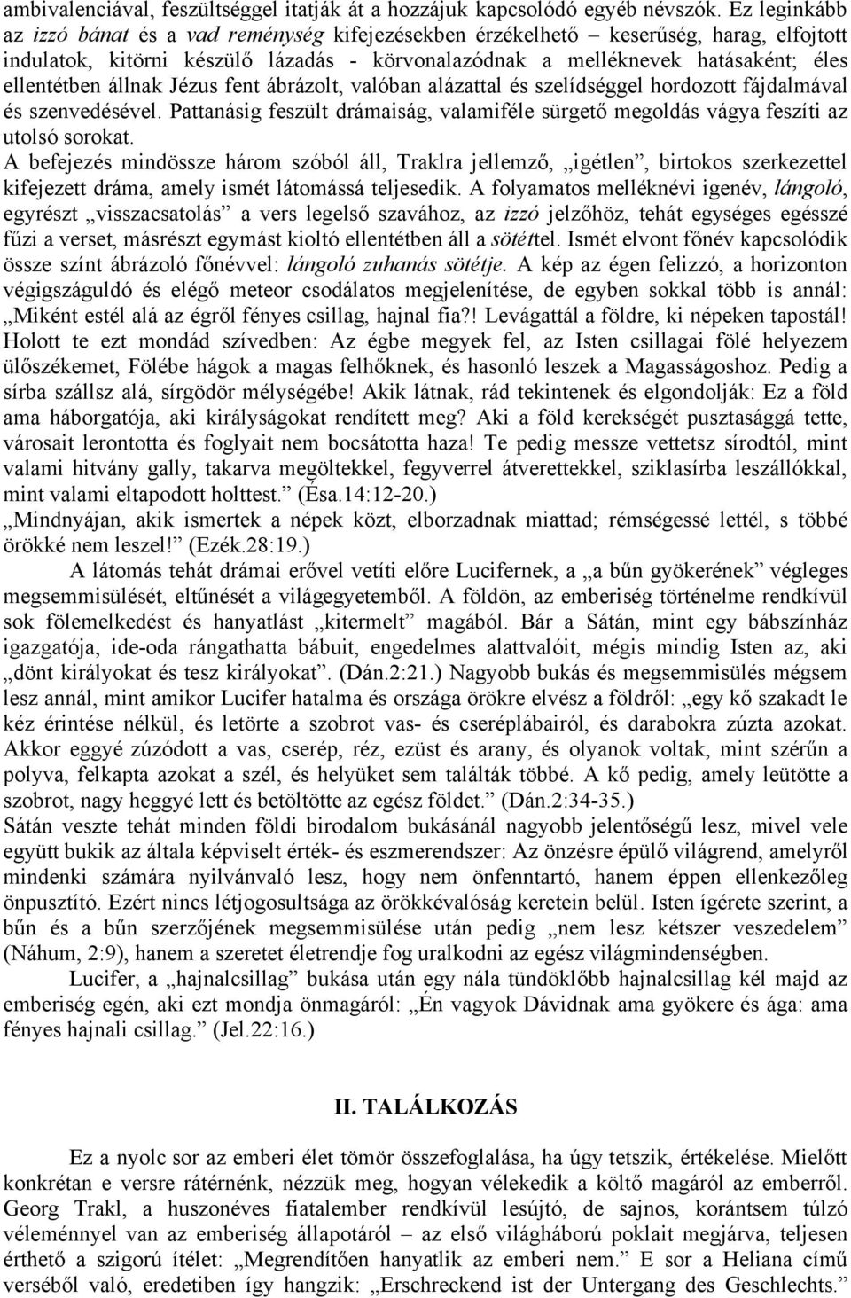 állnak Jézus fent ábrázolt, valóban alázattal és szelídséggel hordozott fájdalmával és szenvedésével. Pattanásig feszült drámaiság, valamiféle sürgető megoldás vágya feszíti az utolsó sorokat.