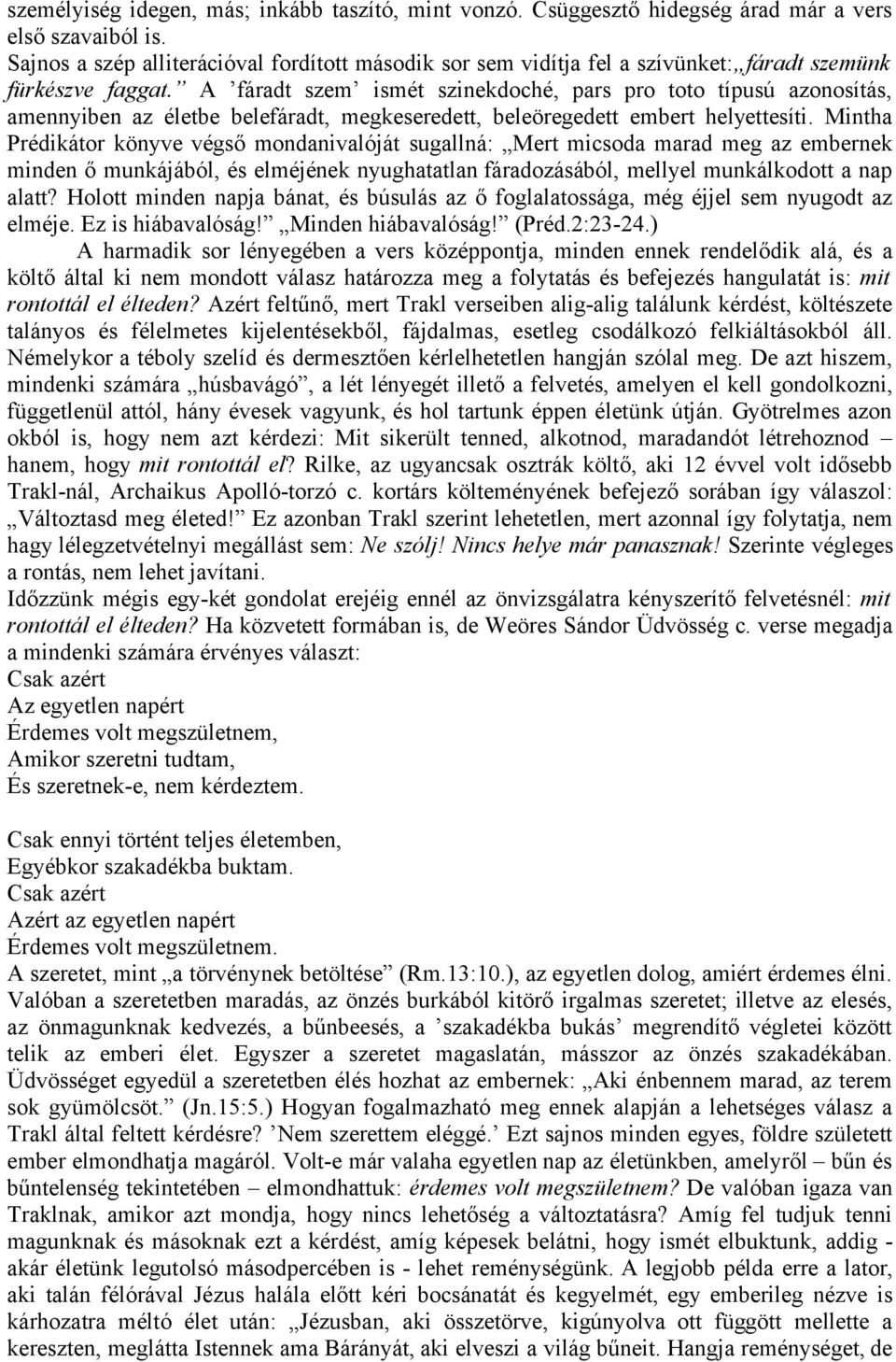 A fáradt szem ismét szinekdoché, pars pro toto típusú azonosítás, amennyiben az életbe belefáradt, megkeseredett, beleöregedett embert helyettesíti.