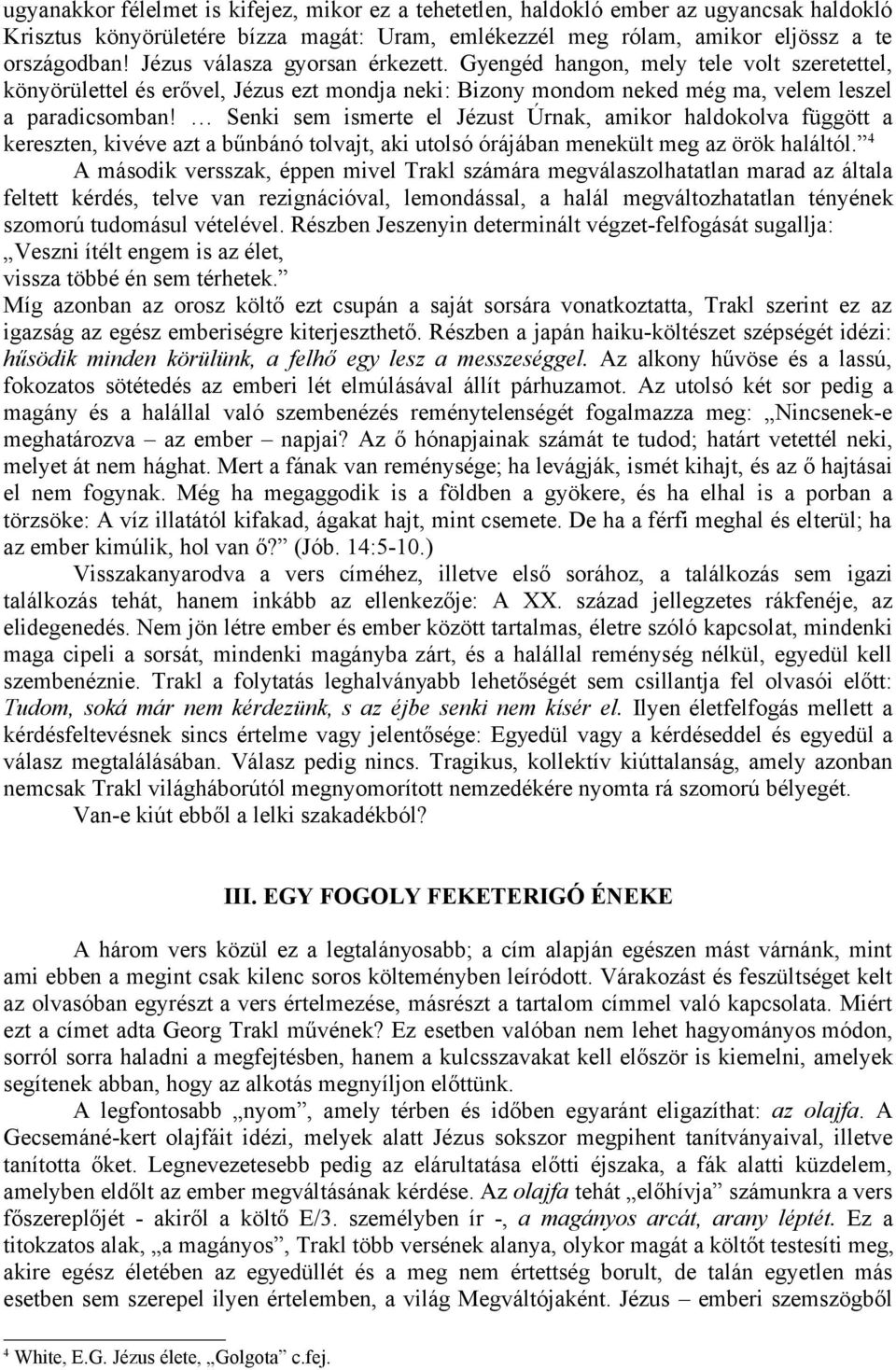 Senki sem ismerte el Jézust Úrnak, amikor haldokolva függött a kereszten, kivéve azt a bűnbánó tolvajt, aki utolsó órájában menekült meg az örök haláltól.