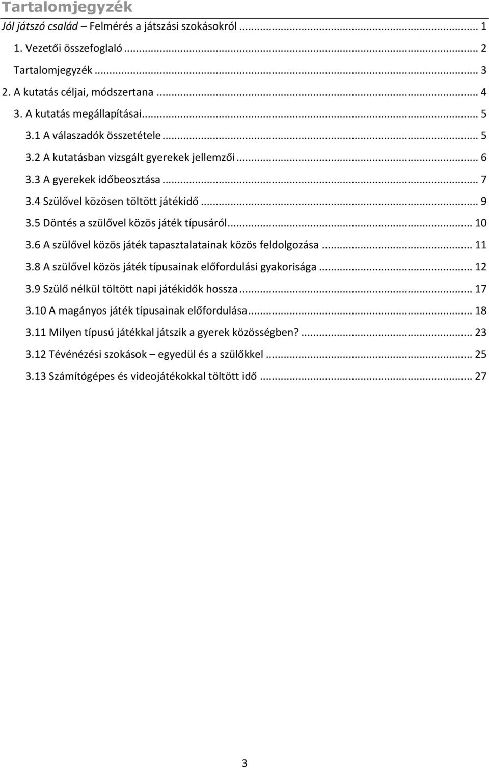 5 Döntés a szülővel közös játék típusáról... 10 3.6 A szülővel közös játék tapasztalatainak közös feldolgozása... 11 3.8 A szülővel közös játék típusainak előfordulási gyakorisága... 12 3.