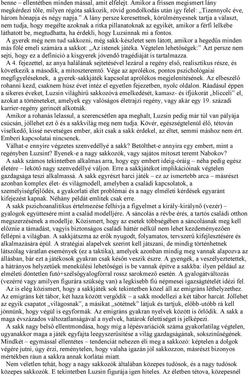 Luzsinnak mi a fontos. A gyerek még nem tud sakkozni, még sakk-készletet sem látott, amikor a hegedűs minden más fölé emeli számára a sakkot: Az istenek játéka.