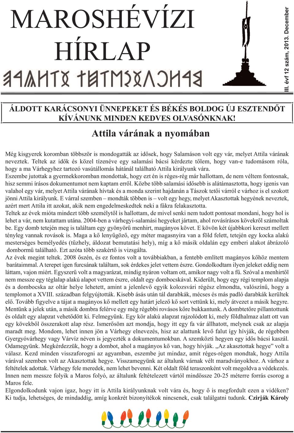 Teltek az idők és közel tízenéve egy salamási bácsi kérdezte tőlem, hogy van-e tudomásom róla, hogy a ma Várhegyhez tartozó vasútállomás hátánál található Attila királyunk vára.