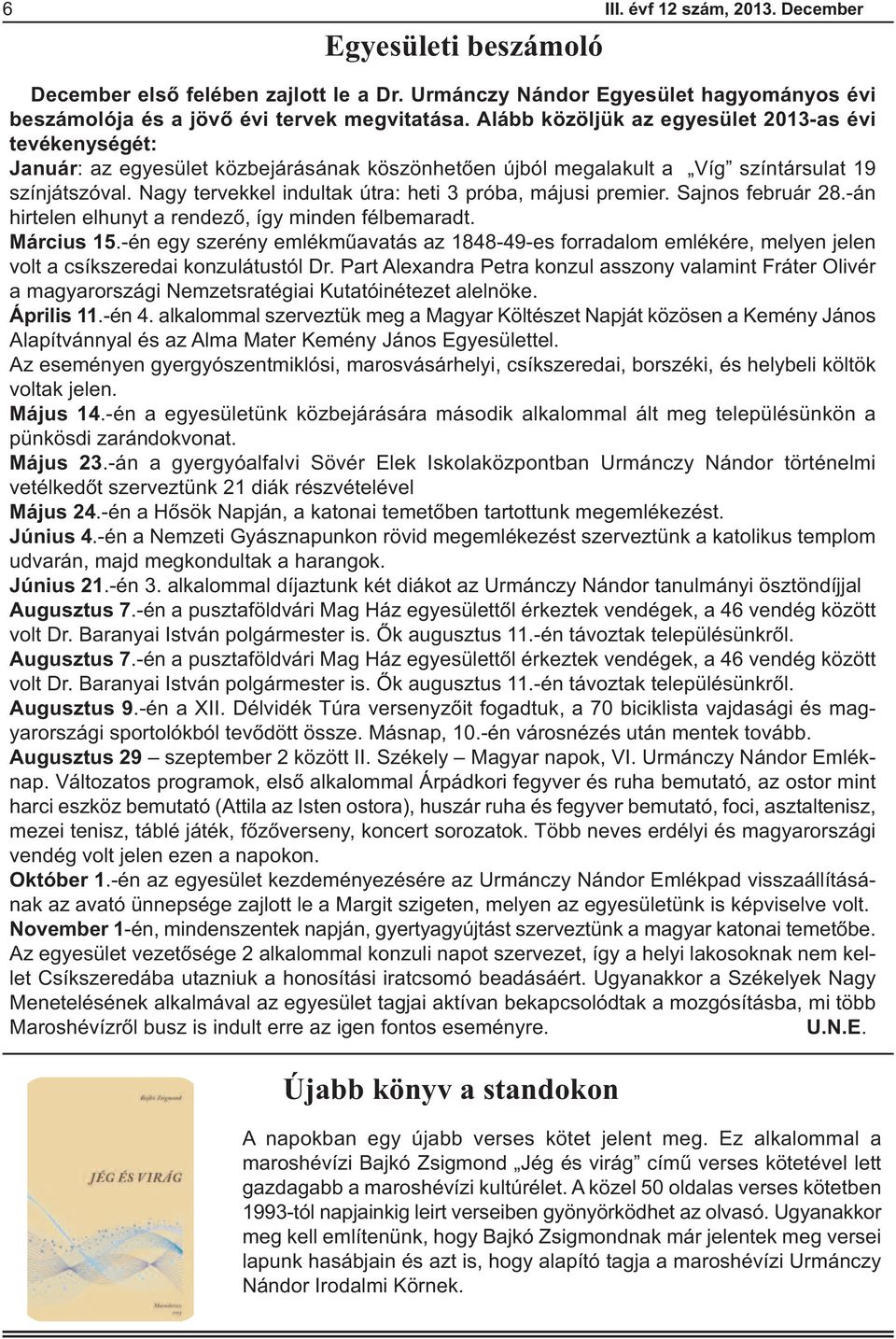 Nagy tervekkel indultak útra: heti 3 próba, májusi premier. Sajnos február 28.-án hirtelen elhunyt a rendező, így minden félbemaradt. Március 15.