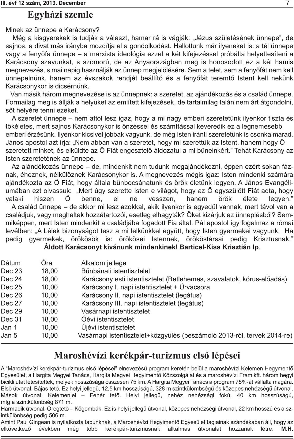 Hallottunk már ilyeneket is: a tél ünnepe vagy a fenyőfa ünnepe a marxista ideológia ezzel a két kifejezéssel próbálta helyettesíteni a Karácsony szavunkat, s szomorú, de az Anyaországban meg is