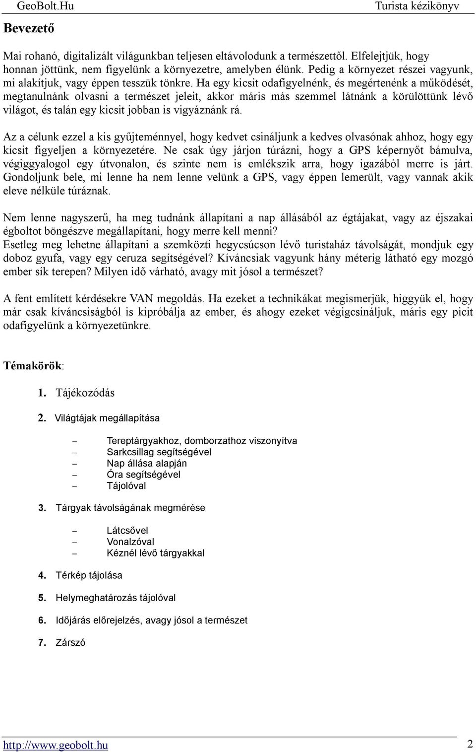 Ha egy kicsit odafigyelnénk, és megértenénk a működését, megtanulnánk olvasni a természet jeleit, akkor máris más szemmel látnánk a körülöttünk lévő világot, és talán egy kicsit jobban is vigyáznánk