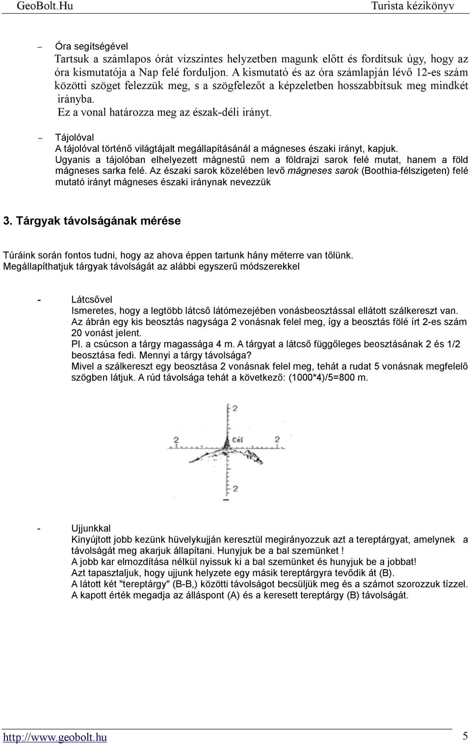 Tájolóval A tájolóval történő világtájalt megállapításánál a mágneses északi irányt, kapjuk.