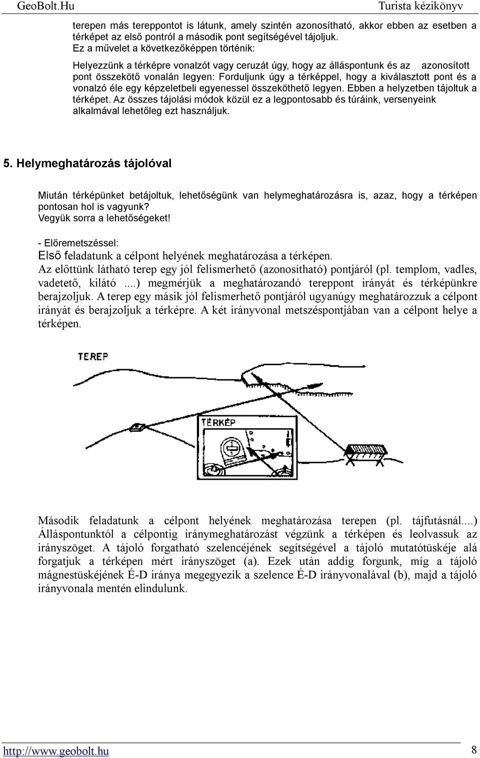 kiválasztott pont és a vonalzó éle egy képzeletbeli egyenessel összeköthető legyen. Ebben a helyzetben tájoltuk a térképet.