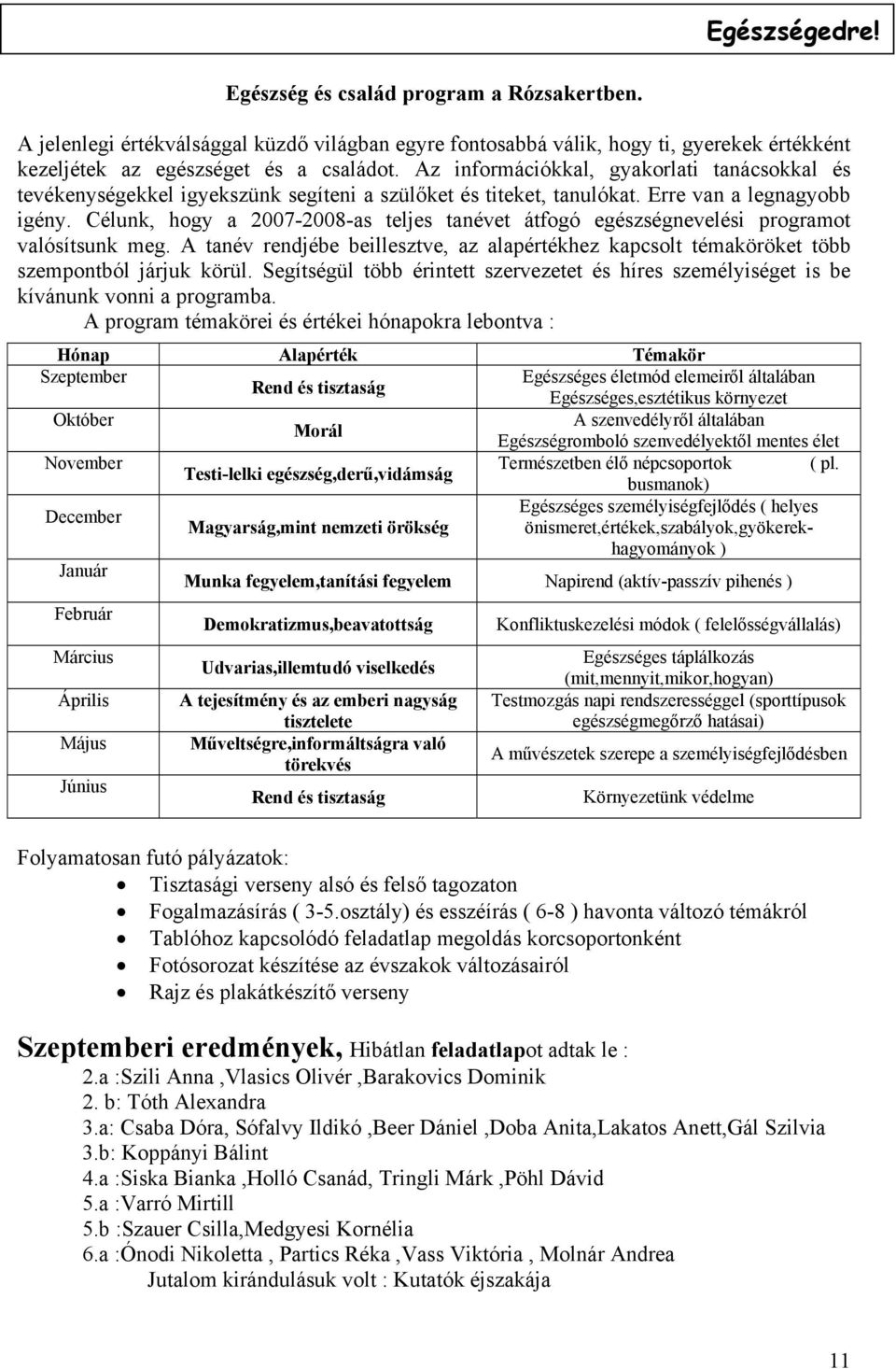 Célunk, hogy a 2007-2008-as teljes tanévet átfogó egészségnevelési programot valósítsunk meg. A tanév rendjébe beillesztve, az alapértékhez kapcsolt témaköröket több szempontból járjuk körül.