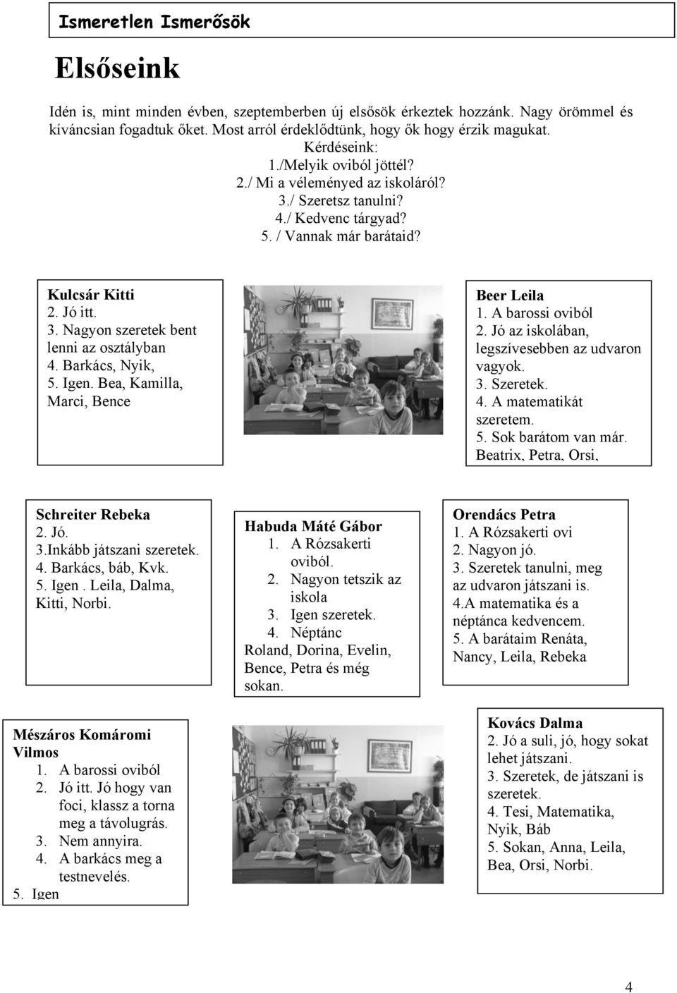 Barkács, Nyik, 5. Igen. Bea, Kamilla, Marci, Bence Beer Leila 1. A barossi oviból 2. Jó az iskolában, legszívesebben az udvaron vagyok. 3. Szeretek. 4. A matematikát szeretem. 5. Sok barátom van már.