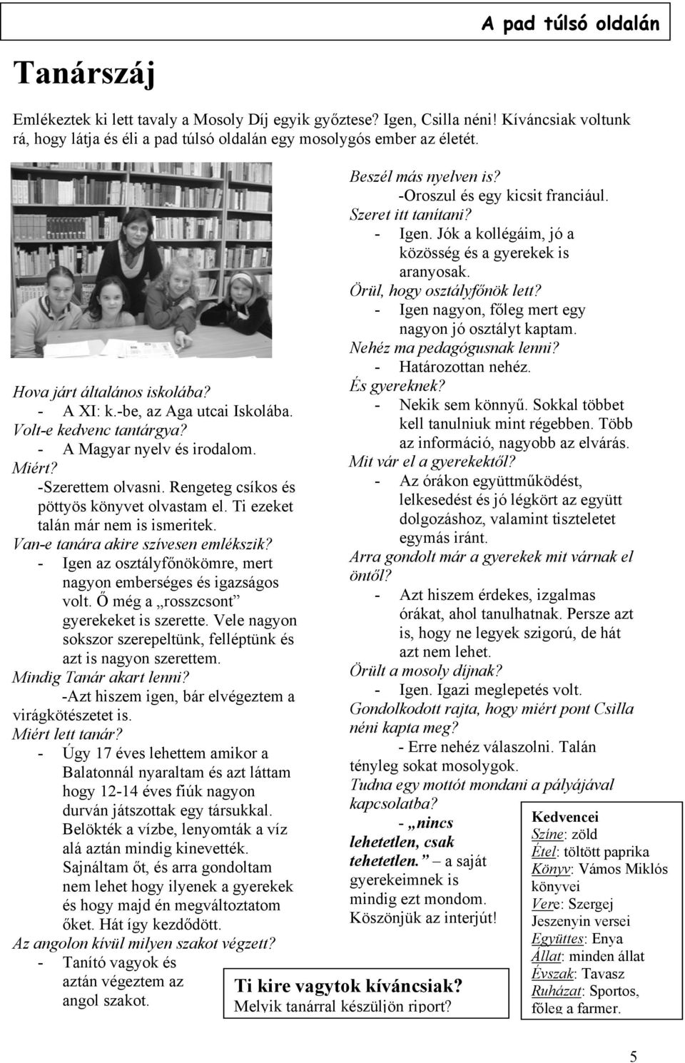 Ti ezeket talán már nem is ismeritek. Van-e tanára akire szívesen emlékszik? - Igen az osztályfőnökömre, mert nagyon emberséges és igazságos volt. Ő még a rosszcsont gyerekeket is szerette.