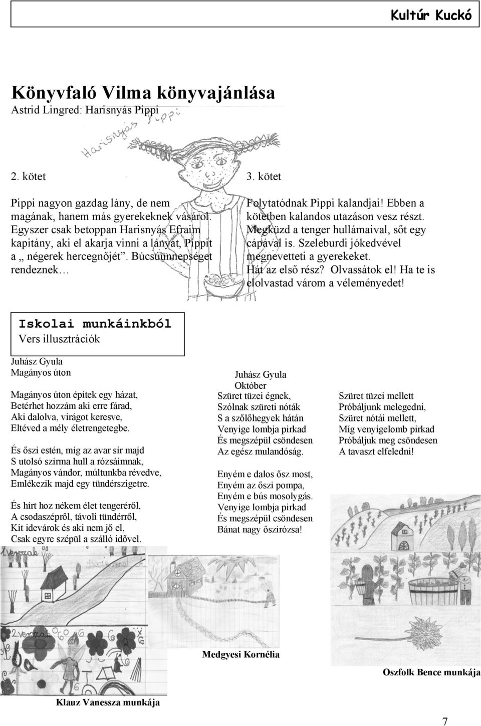 Ebben a kötetben kalandos utazáson vesz részt. Megküzd a tenger hullámaival, sőt egy cápával is. Szeleburdi jókedvével megnevetteti a gyerekeket. Hát az első rész? Olvassátok el!