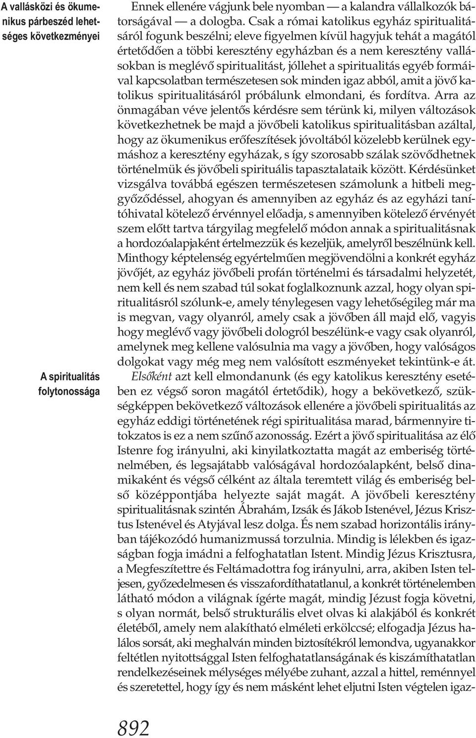 spiritualitást, jóllehet a spiritualitás egyéb formáival kapcsolatban természetesen sok minden igaz abból, amit a jövő katolikus spiritualitásáról próbálunk elmondani, és fordítva.