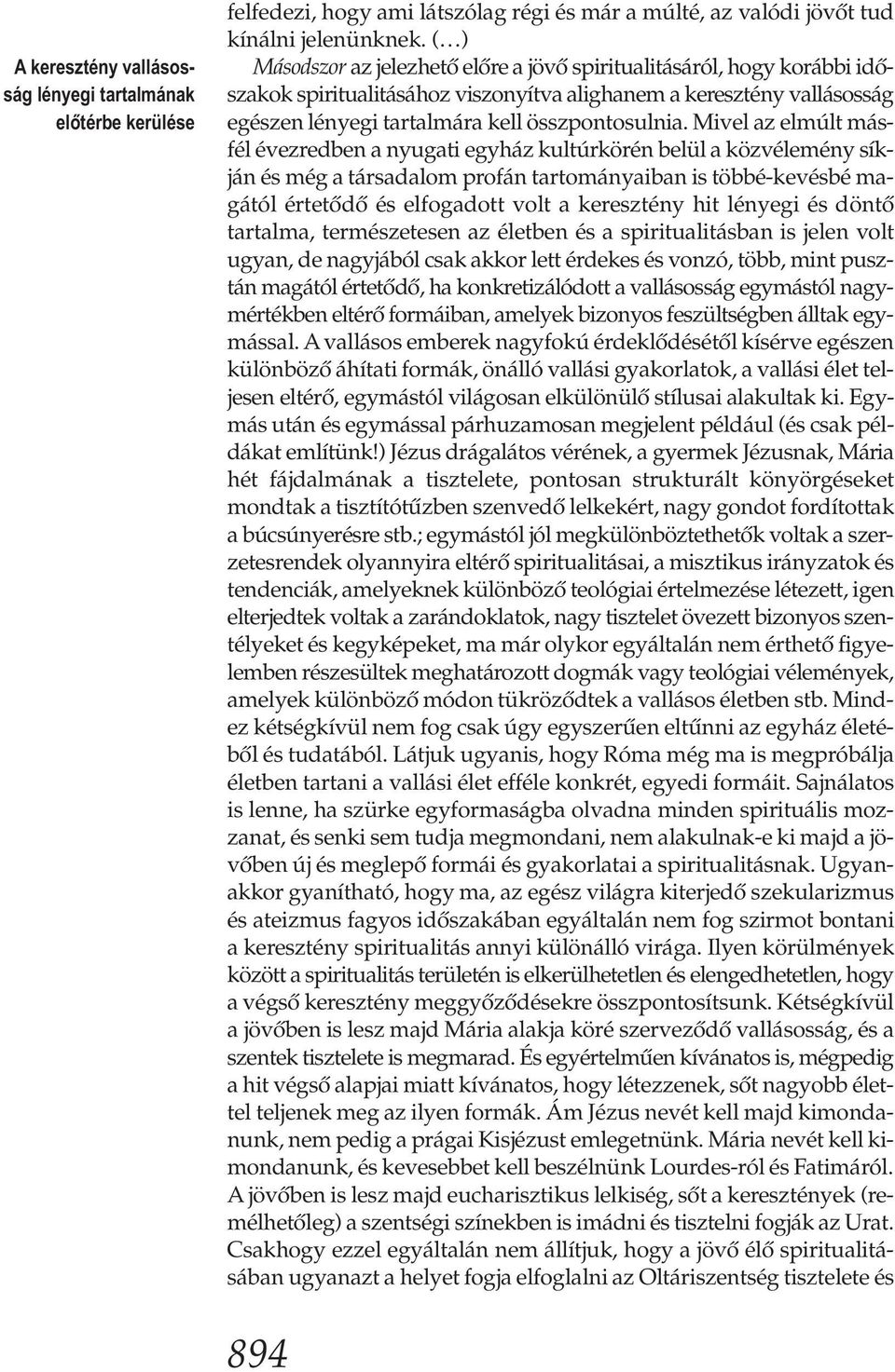 Mivel az elmúlt másfél évezredben a nyugati egyház kultúrkörén belül a közvélemény síkján és még a társadalom profán tartományaiban is többé-kevésbé magától értetődő és elfogadott volt a keresztény