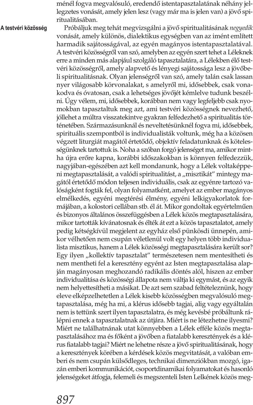 A testvéri közösségről van szó, amelyben az egyén szert tehet a Léleknek erre a minden más alapjául szolgáló tapasztalatára, a Lélekben élő testvéri közösségről, amely alapvető és lényegi sajátossága