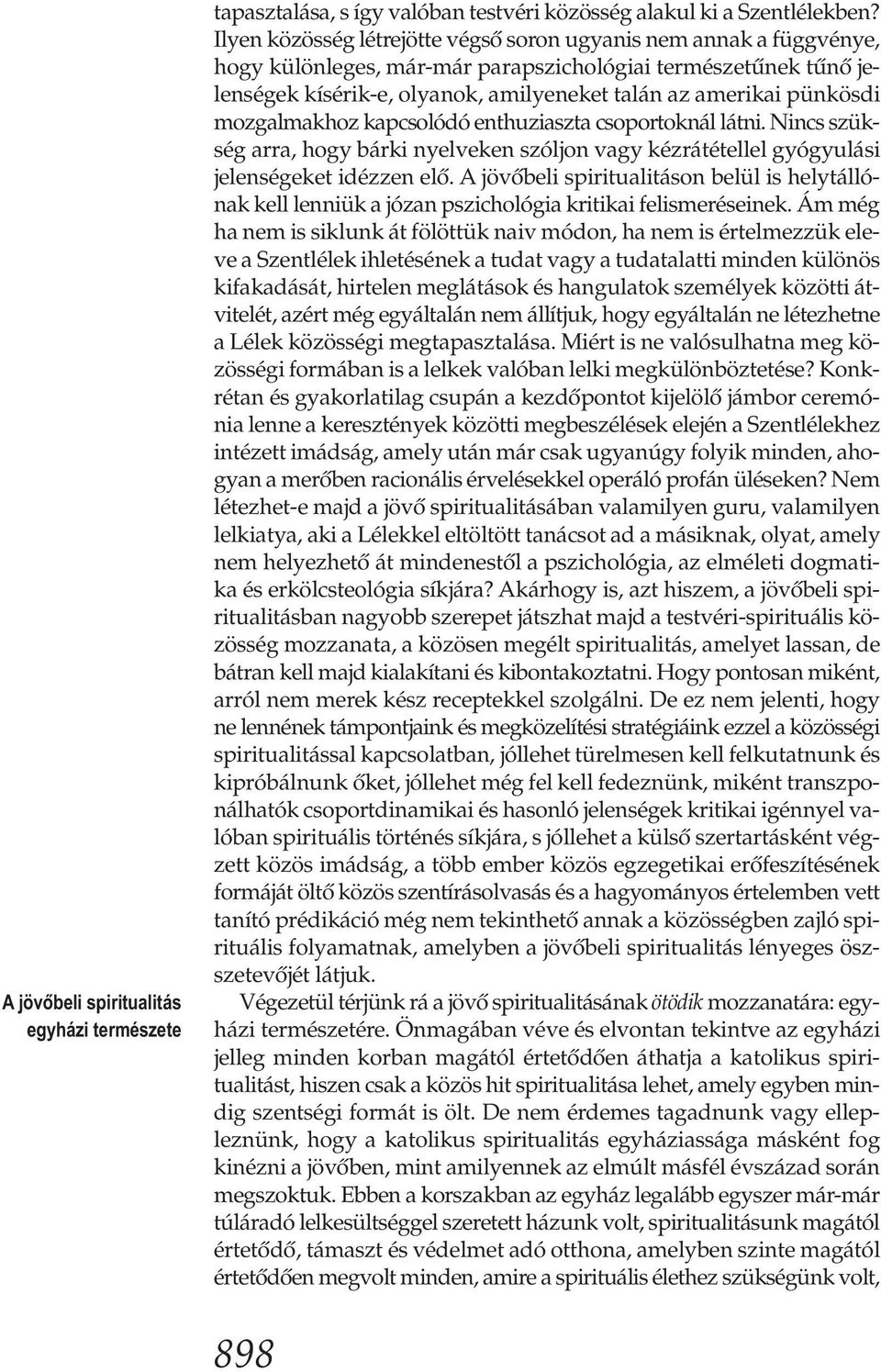 pünkösdi mozgalmakhoz kapcsolódó enthuziaszta csoportoknál látni. Nincs szükség arra, hogy bárki nyelveken szóljon vagy kézrátétellel gyógyulási jelenségeket idézzen elő.