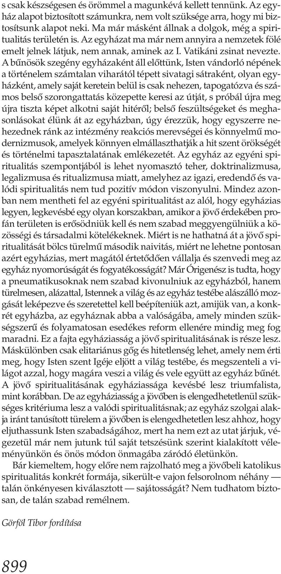 A bűnösök szegény egyházaként áll előttünk, Isten vándorló népének a történelem számtalan viharától tépett sivatagi sátraként, olyan egyházként, amely saját keretein belül is csak nehezen,