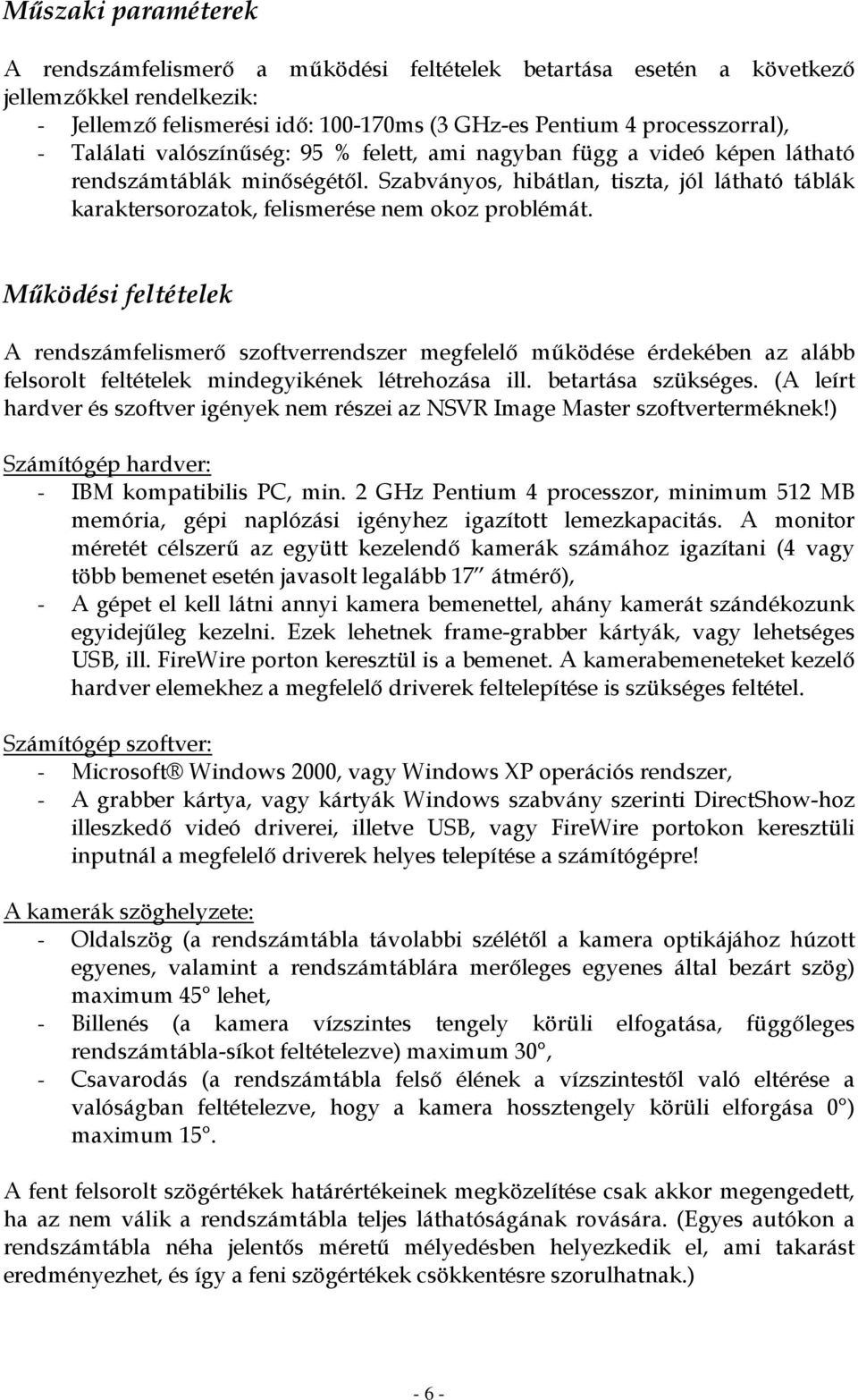 Szabványos, hibátlan, tiszta, jól látható táblák karaktersorozatok, felismerése nem okoz problémát.