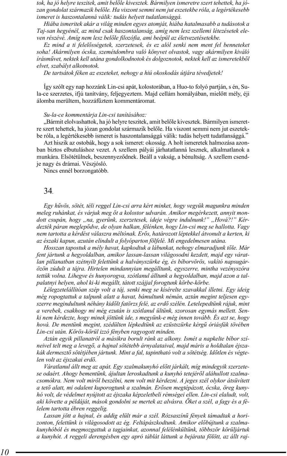 Hiába ismeritek akár a világ minden egyes atomját, hiába hatalmasabb a tudásotok a Taj-san hegyénél, az mind csak haszontalanság, amíg nem lesz szellemi létezésetek eleven részévé.