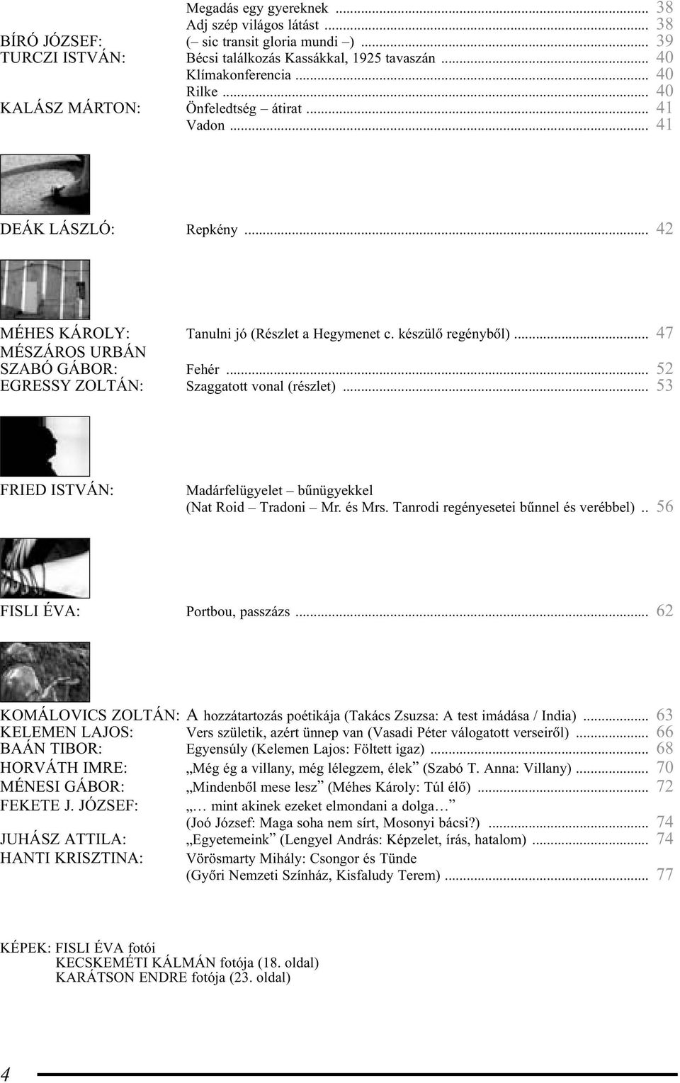 .. 52 EGRESSY ZOLTÁN: Szaggatott vonal (részlet)... 53 FRIED ISTVÁN: Madárfelügyelet bûnügyekkel (Nat Roid Tradoni Mr. és Mrs. Tanrodi regényesetei bûnnel és verébbel).