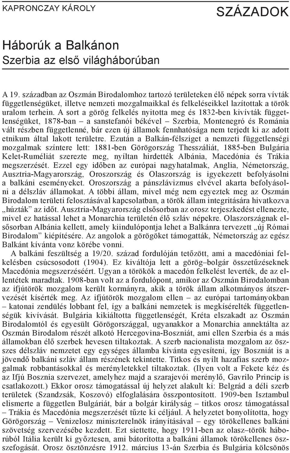 A sort a görög felkelés nyitotta meg és 1832-ben kivívták függetlenségüket, 1878-ban a sanstefanói békével Szerbia, Montenegró és Románia vált részben függetlenné, bár ezen új államok fennhatósága