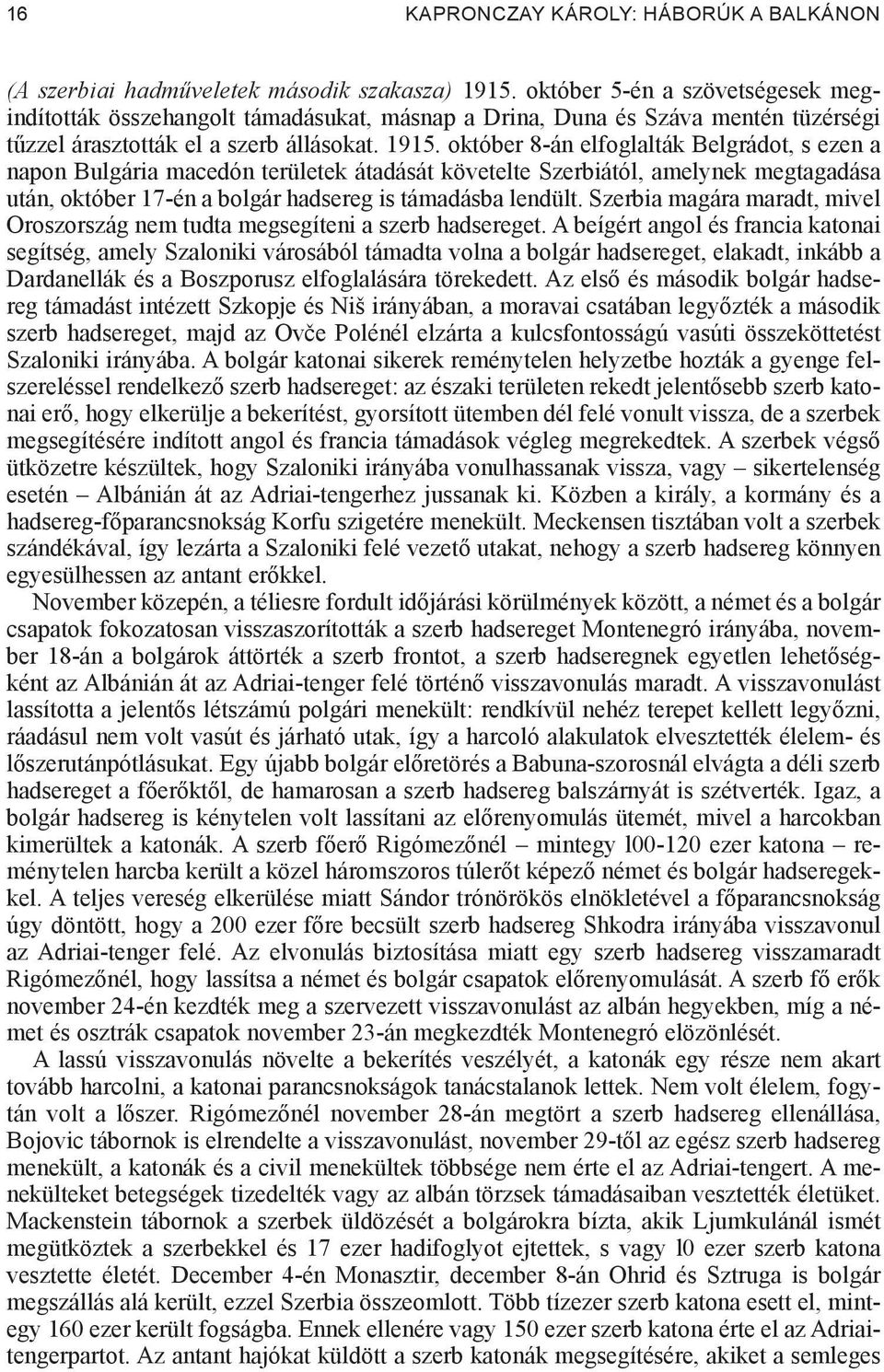 október 8-án elfoglalták Belgrádot, s ezen a napon Bulgária macedón területek átadását követelte Szerbiától, amelynek megtagadása után, október 17-én a bolgár hadsereg is támadásba lendült.