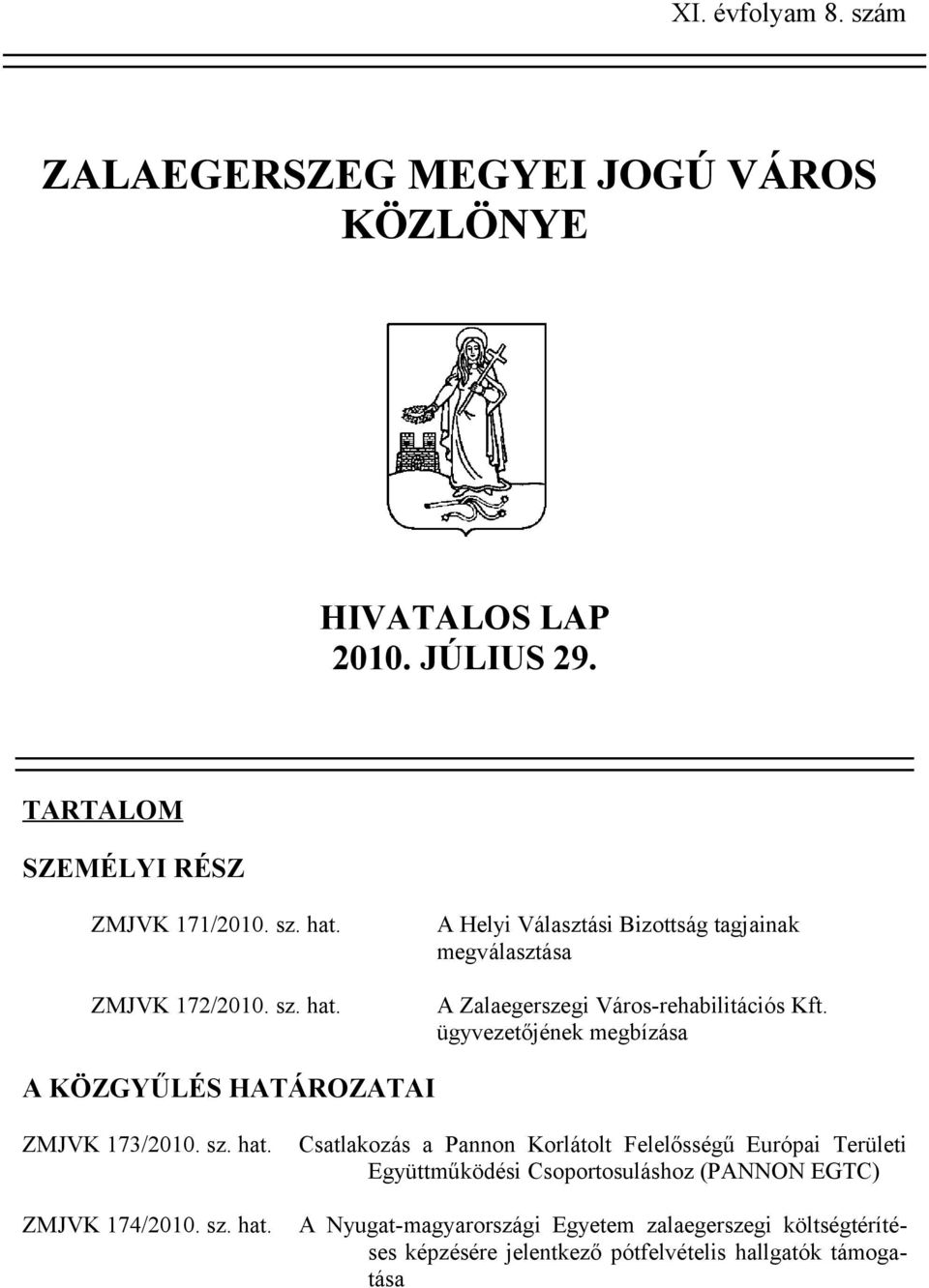 ügyvezetőjének megbízása A KÖZGYŰLÉS HATÁROZATAI ZMJVK 173/2010. sz. hat.