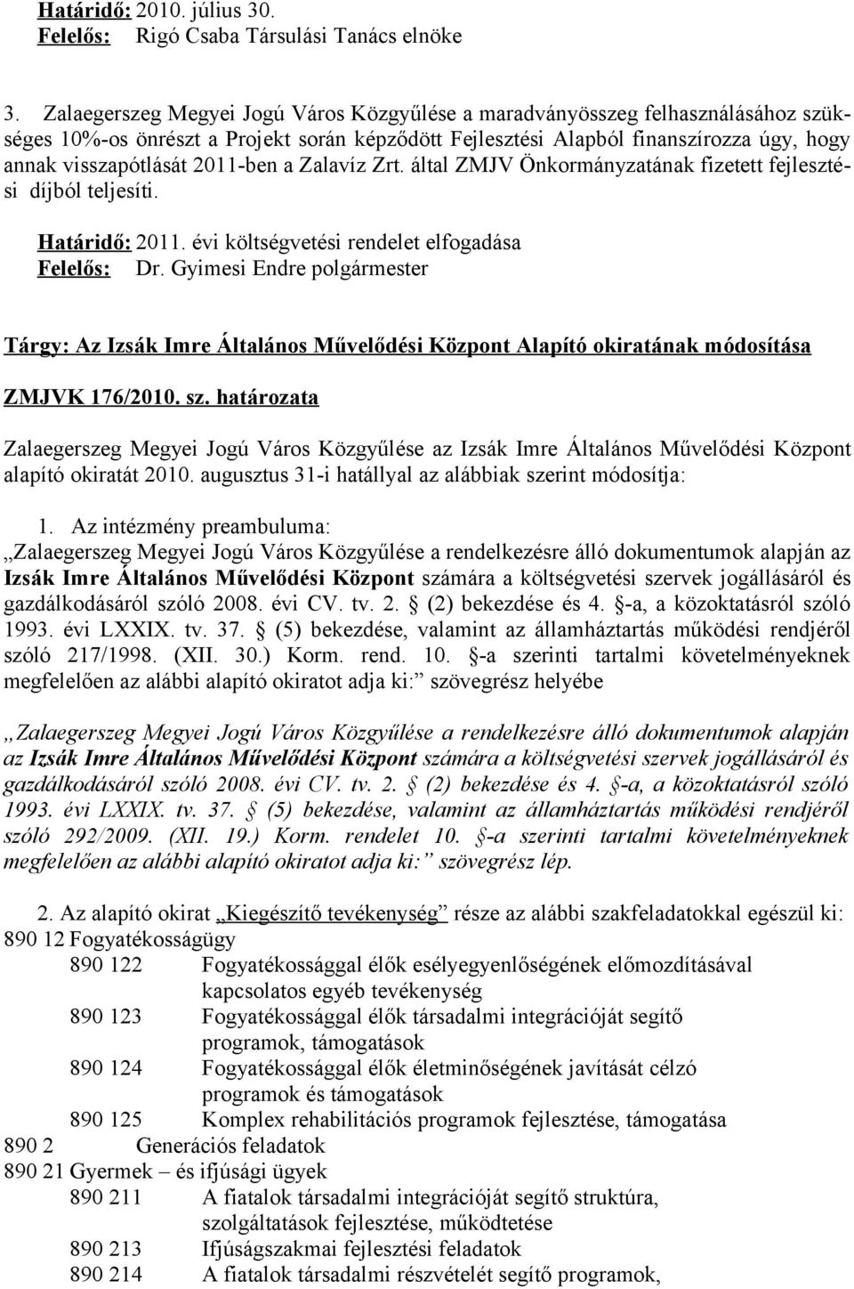 2011-ben a Zalavíz Zrt. által ZMJV Önkormányzatának fizetett fejlesztési díjból teljesíti. Határidő: 2011.