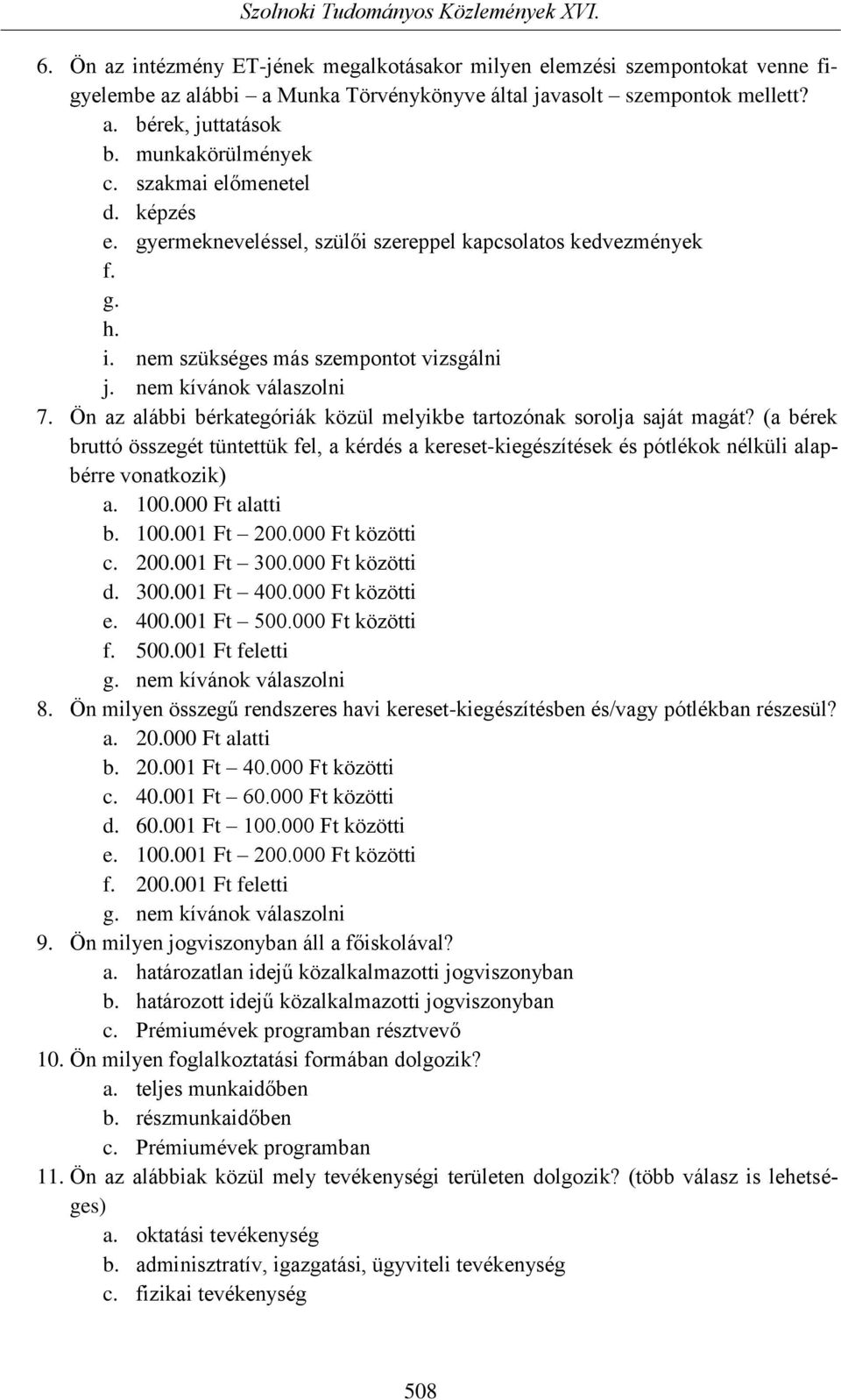 Ön az alábbi bérkategóriák közül melyikbe tartozónak sorolja saját magát? (a bérek bruttó összegét tüntettük fel, a kérdés a kereset-kiegészítések és pótlékok nélküli alapbérre vonatkozik) a. 100.