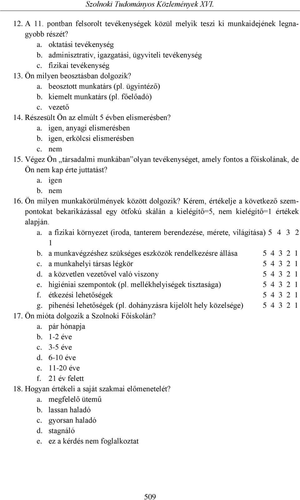 igen, erkölcsi elismerésben c. nem 15. Végez Ön társadalmi munkában olyan tevékenységet, amely fontos a főiskolának, de Ön nem kap érte juttatást? 16. Ön milyen munkakörülmények között dolgozik?