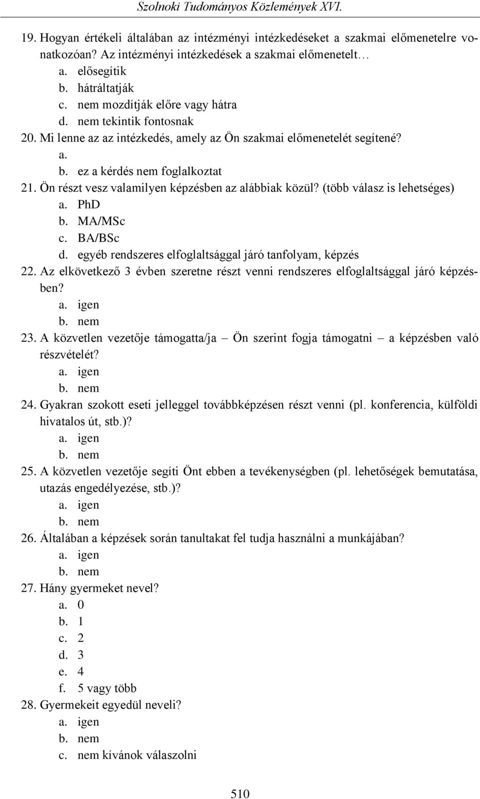 Ön részt vesz valamilyen képzésben az alábbiak közül? (több válasz is lehetséges) a. PhD b. MA/MSc c. BA/BSc d. egyéb rendszeres elfoglaltsággal járó tanfolyam, képzés 22.