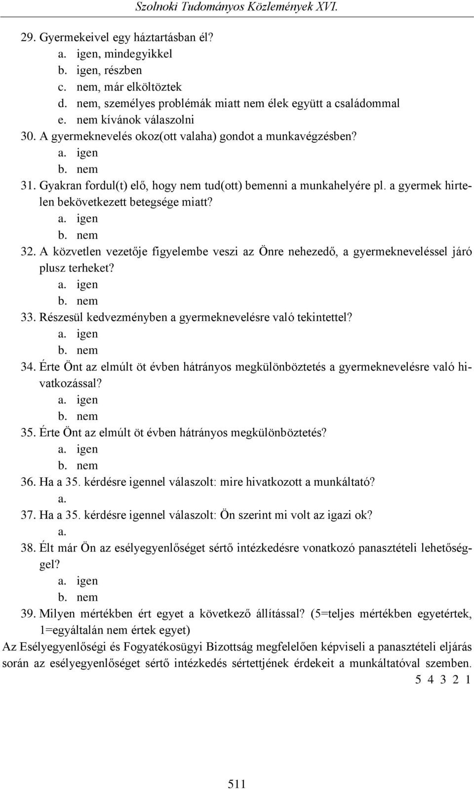 A közvetlen vezetője figyelembe veszi az Önre nehezedő, a gyermekneveléssel járó plusz terheket? 33. Részesül kedvezményben a gyermeknevelésre való tekintettel? 34.