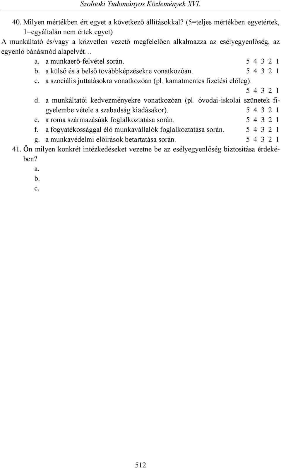 a munkaerő-felvétel során. 5 4 3 2 1 b. a külső és a belső továbbképzésekre vonatkozóan. 5 4 3 2 1 c. a szociális juttatásokra vonatkozóan (pl. kamatmentes fizetési előleg). 5 4 3 2 1 d.