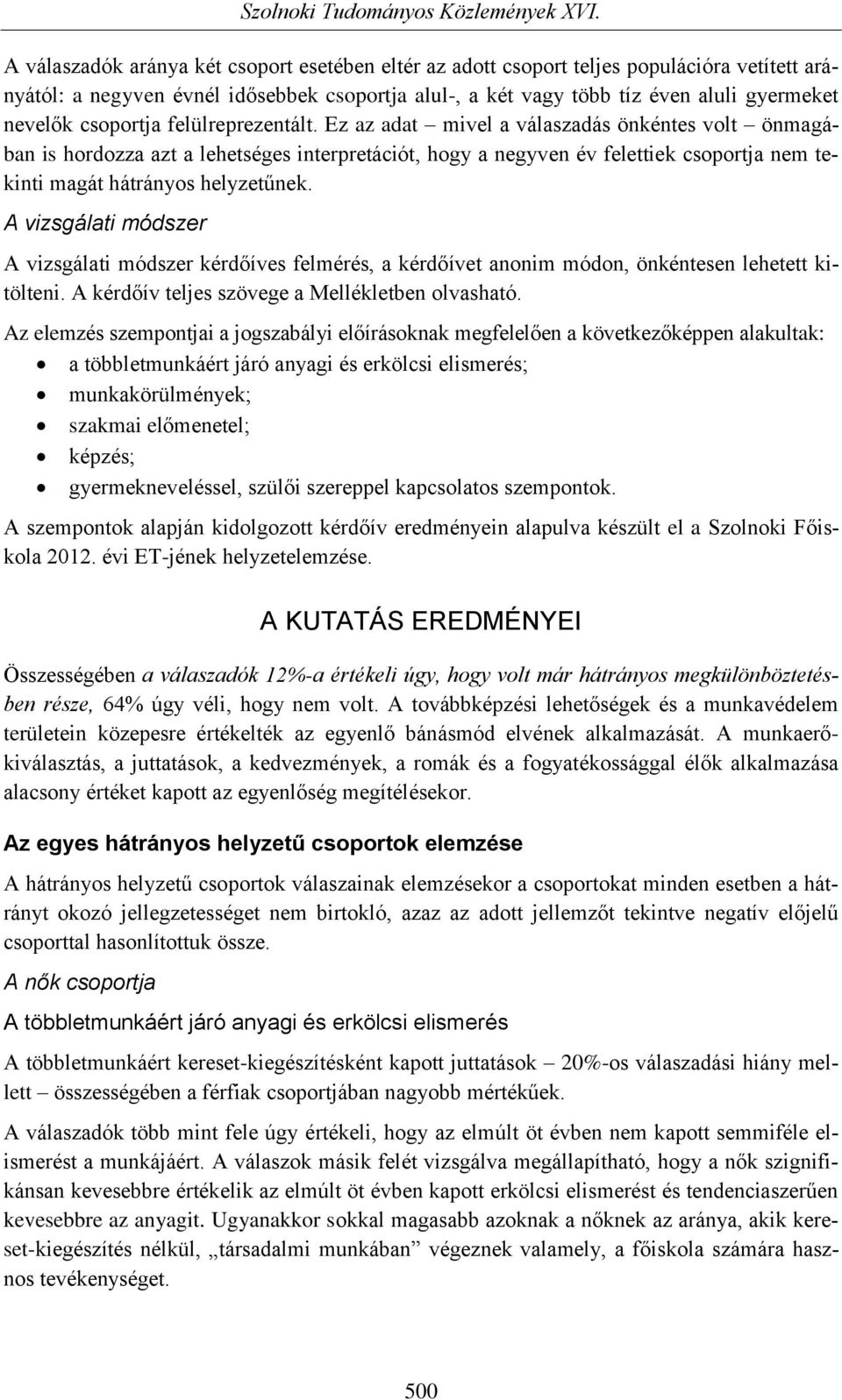 Ez az adat mivel a válaszadás önkéntes volt önmagában is hordozza azt a lehetséges interpretációt, hogy a negyven év felettiek csoportja nem tekinti magát hátrányos helyzetűnek.