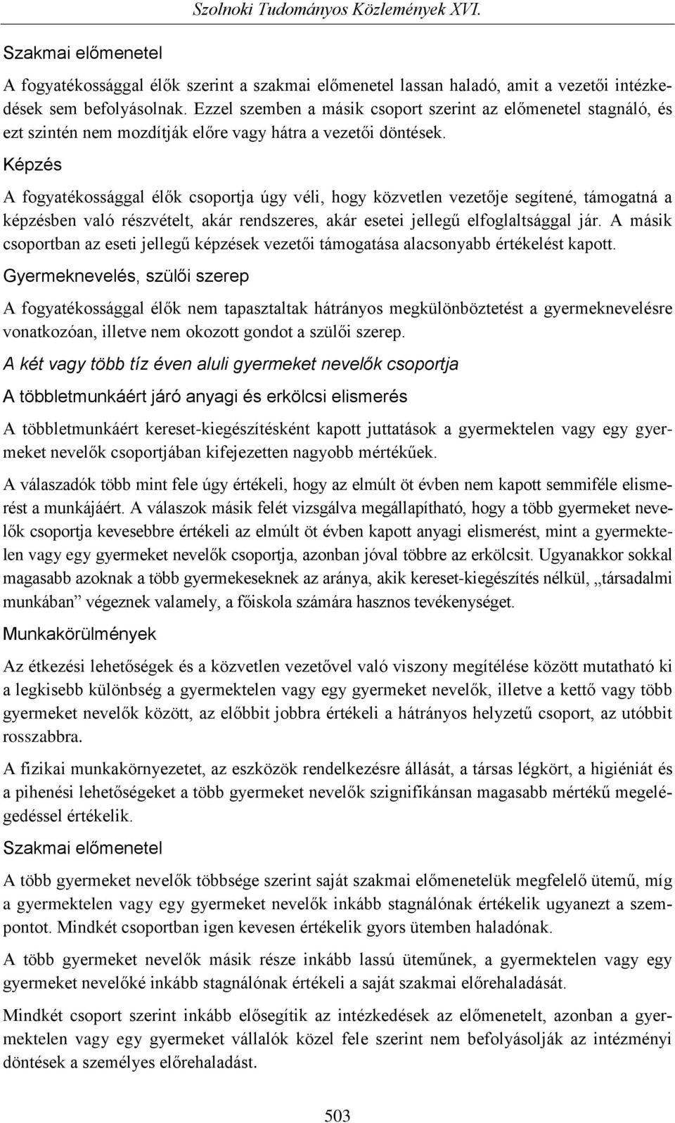 Képzés A fogyatékossággal élők csoportja úgy véli, hogy közvetlen vezetője segítené, támogatná a képzésben való részvételt, akár rendszeres, akár esetei jellegű elfoglaltsággal jár.