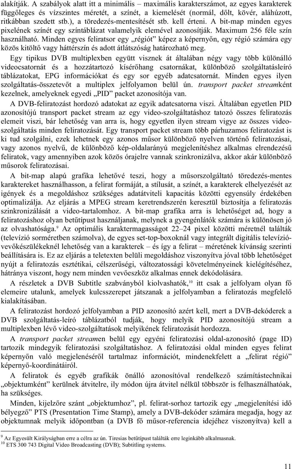 ), a töredezés-mentesítését stb. kell érteni. A bit-map minden egyes pixelének színét egy színtáblázat valamelyik elemével azonosítják. Maximum 256 féle szín használható.