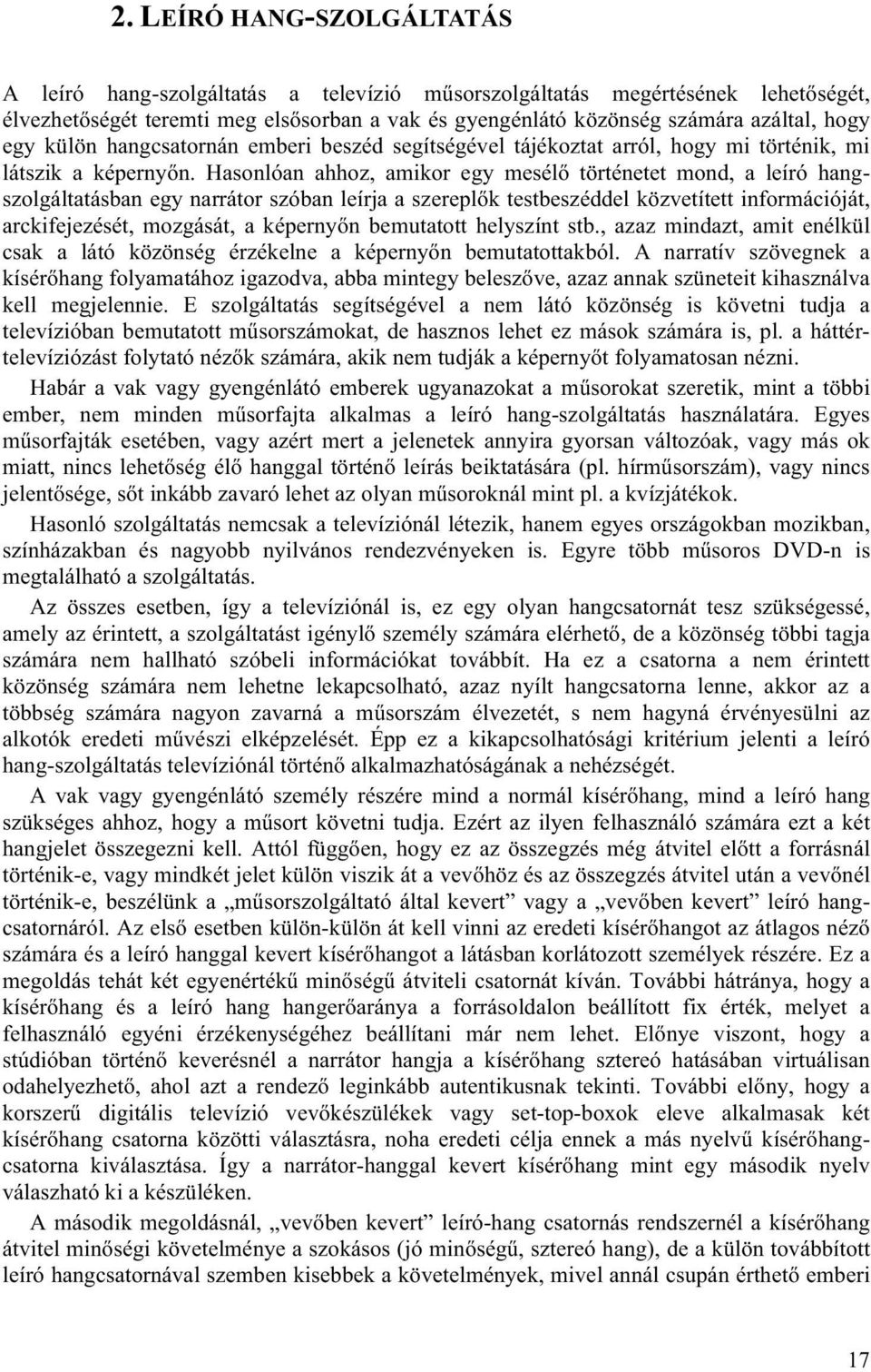 Hasonlóan ahhoz, amikor egy mesélő történetet mond, a leíró hangszolgáltatásban egy narrátor szóban leírja a szereplők testbeszéddel közvetített információját, arckifejezését, mozgását, a képernyőn