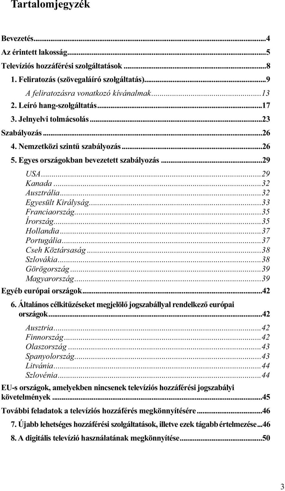 ..32 Egyesült Királyság...33 Franciaország...35 Írország...35 Hollandia...37 Portugália...37 Cseh Köztársaság...38 Szlovákia...38 Görögország...39 Magyarország...39 Egyéb európai országok...42 6.