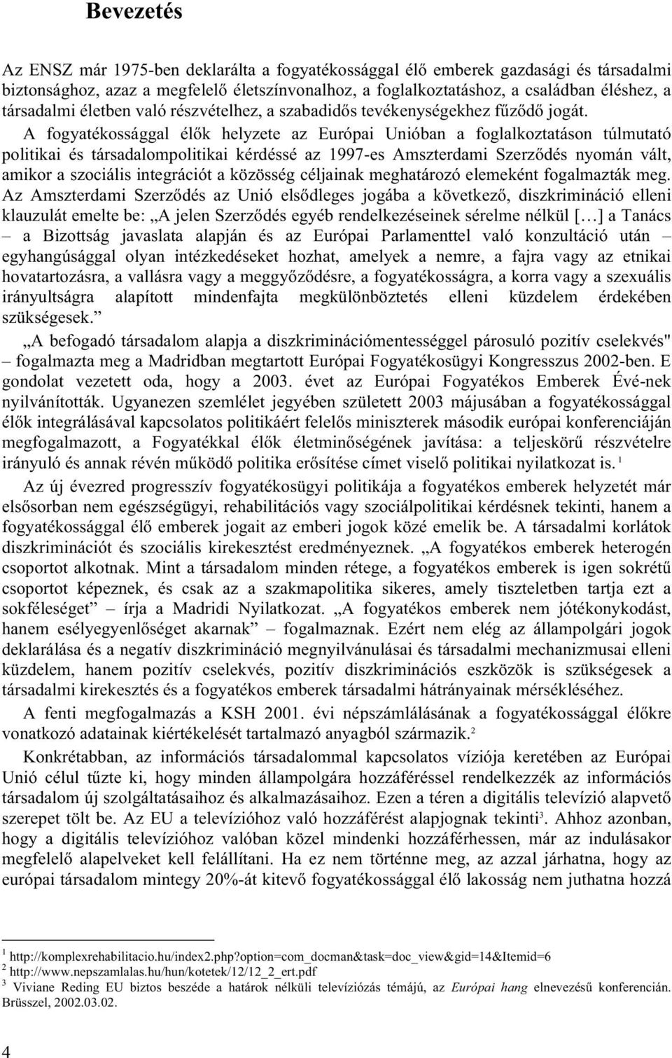 A fogyatékossággal élők helyzete az Európai Unióban a foglalkoztatáson túlmutató politikai és társadalompolitikai kérdéssé az 1997-es Amszterdami Szerződés nyomán vált, amikor a szociális integrációt