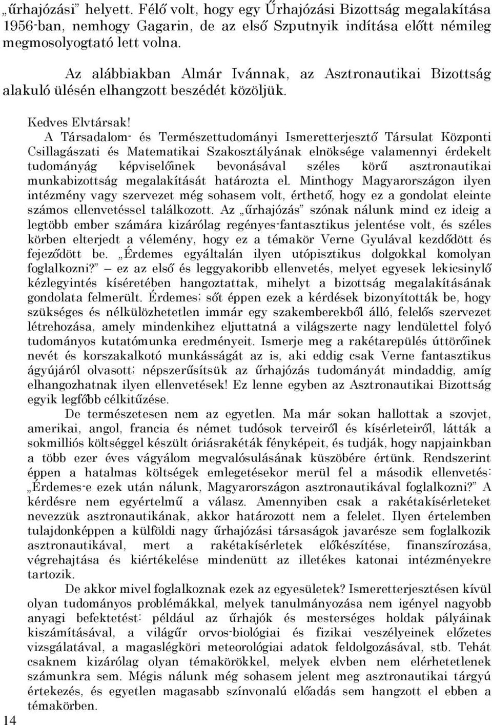 A Társadalom- és Természettudományi Ismeretterjesztő Társulat Központi Csillagászati és Matematikai Szakosztályának elnöksége valamennyi érdekelt tudományág képviselőinek bevonásával széles körű